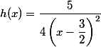 h(x) = \dfrac 5 {4 \left(x - \dfrac 3 2 \right)^2}